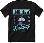 Be happy and go fishing | vissen outdoor T-Shirt Heren / dames | hengelsport cadeau Shirt - grappige Spreuken, Zinnen en Teksten Maat S