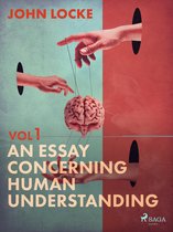 An Essay Concerning Human Understanding 1 - An Essay Concerning Human Understanding. Volume One