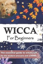 Wicca for Beginners: The essential guide to witchcraft, for the modern wiccans and witches