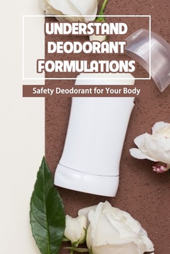 Understand Deodorant Formulations Safety Deodorant for Your Body