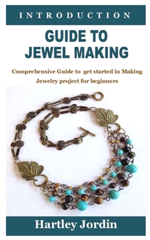 Introduction Guide to Jewel Making: Comprehensive Guide to get started 