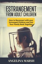 Estrangement from Adult Children: How to Reconnect with your Estranged Children and Get Your Family Back Together. Best Ways to Have that Healing Conv