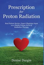 Prescription for Proton Radiation: Real Patient Stories, Expert Physician Input On a Highly Precise Form Of Radiation Therapy
