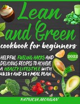 Lean and Green Cookbook for Beginners: Helpful Fueling Hacks and Delicious Recipes To Achieve a Healthy Lifestyle With 4&2&1 and 5&1 Meal Plan