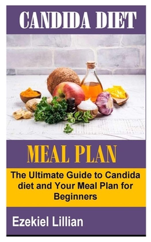 Candida Diet Meal Plan The Ultimate Guide To Candida Diet And Your Meal Plan For Bol 