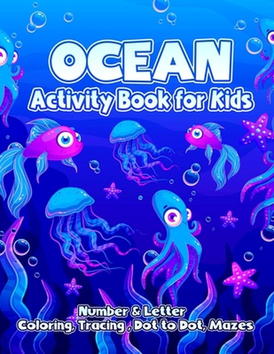 Ocean Activity Book For Kids: Kid Coloring and Tracing Pages with Numbers, Letters and Dot to Dot, Mazes, and More for for Preschoolers and Kinderga