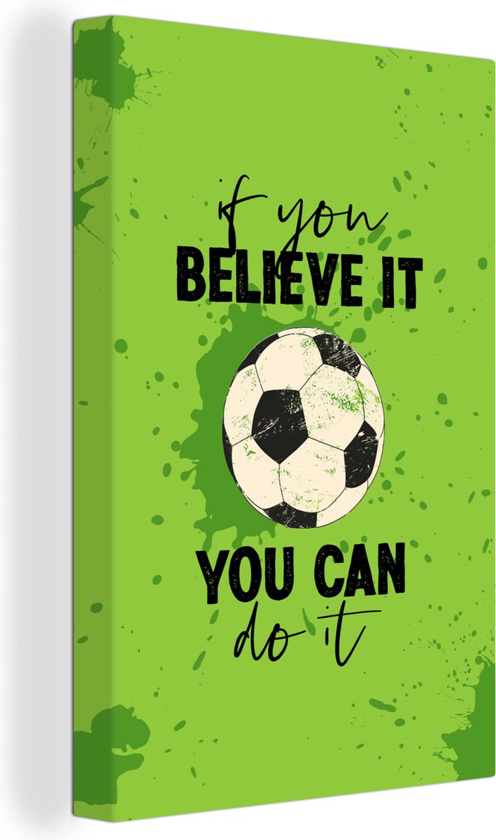Canvas Schilderij If you believe it, you can do it - Spreuken - Quotes - Voetbal - 120x180 cm - Wanddecoratie XXL - Vaderdag cadeau - Geschenk - Cadeautje voor hem - Tip - Mannen