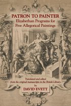 Medieval and Renaissance Texts and Studies- Patron to Painter: Elizabethan Programs for Five Allegorical Paintings