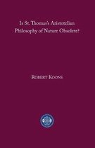 Is St. Thomas′s Aristotelian Philosophy of Nature Obsolete?