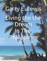 Life, Love, & Legends of the Philippines- LIVING THE DREAM IN THE PHILIPPINES By Garry E. Lewis