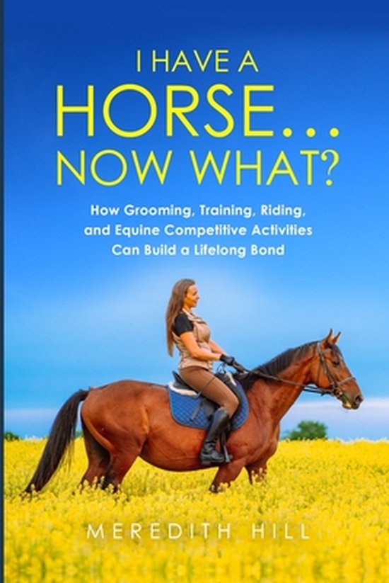 I Have a Horse... Now What: How Grooming, Training, Riding,  ... - cover