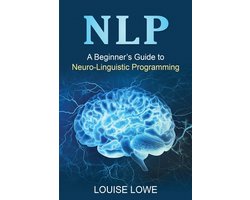 Nlp: A Beginner's Guide to Neuro-Linguistic Programming
