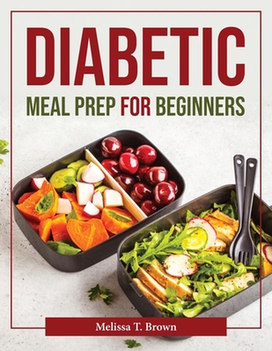 Diabetic Meal Prep for Beginners, Melissa T Brown 9781804377413