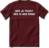 Ben je thuis? Nee ik ben ernie Spreuken T-Shirt | Dames / Heren | Grappige cadeaus | Verjaardag teksten Cadeau - Burgundy - XXL