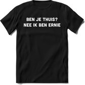 Ben je thuis? Nee ik ben ernie Spreuken T-Shirt | Dames / Heren | Grappige cadeaus | Verjaardag teksten Cadeau - Zwart - S