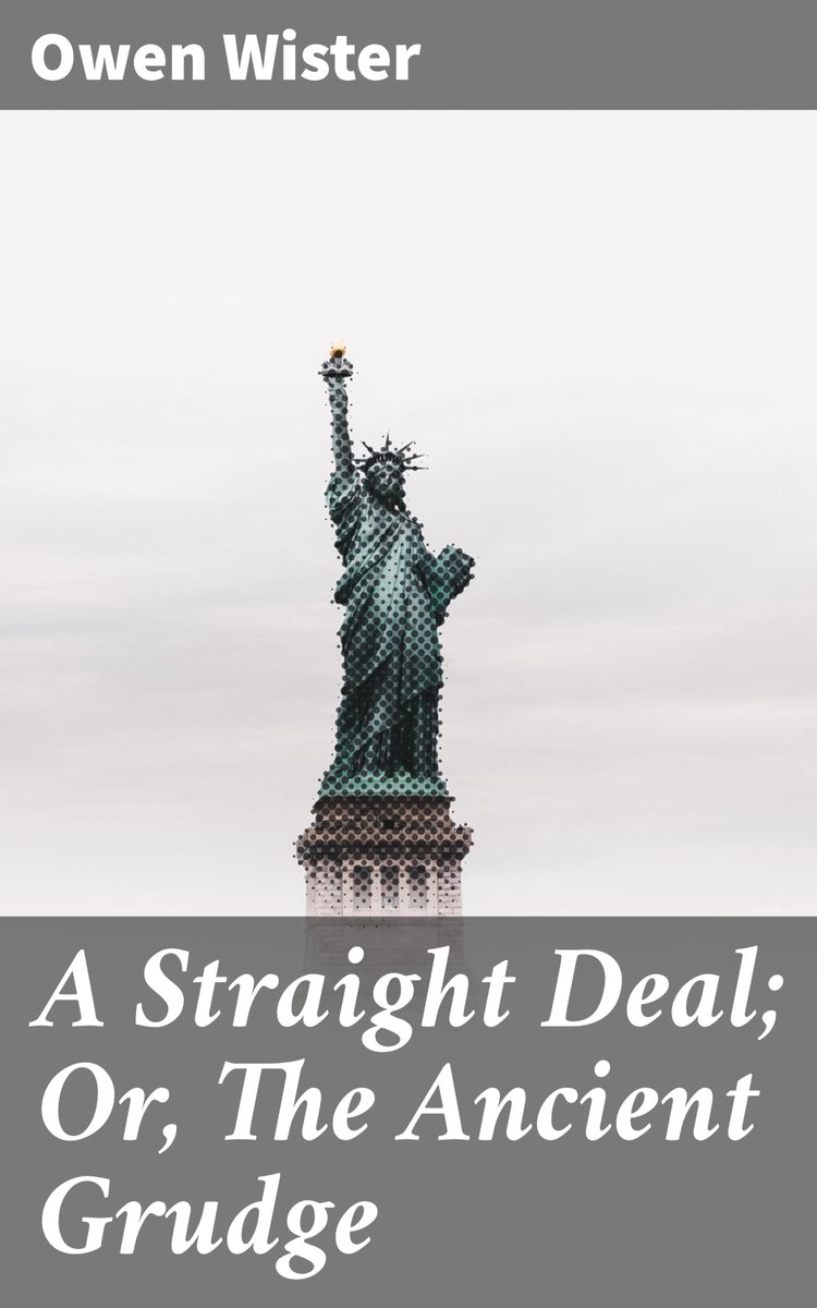 A Straight Deal; Or, The Ancient Grudge - Owen Wister