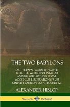 The Two Babylons: or the Papal Worship Proved to Be the Worship of Nimrod and His Wife