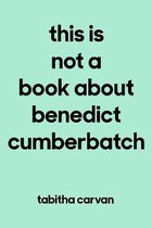 This Is Not a Book About Benedict Cumberbatch