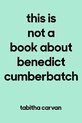 This Is Not a Book About Benedict Cumberbatch