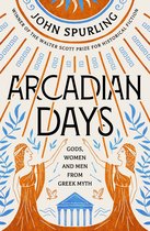 Arcadian Days: Gods, Women and Men from Greek Myth – From the Winner of the Walter Scott Prize for Historical Fiction