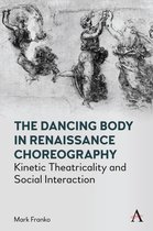 Anthem Studies in Theatre and Performance - The Dancing Body in Renaissance Choreography