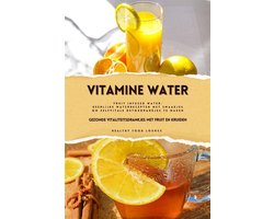 Vitamine Water: Gezonde Vitaliteitsdrankjes met Fruit en Kruiden (Fruit Infused Water: Heerlijke Waterrecepten met Smaakjes om Zelf Vitale Detoxdrankjes te Maken)