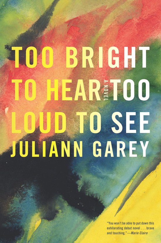 Boekcover met de titel 'Too Bright To Hear Too Loud To See' door Juliann Garey, met een abstracte aquarel achtergrond in felle kleuren zoals geel, rood en groen.