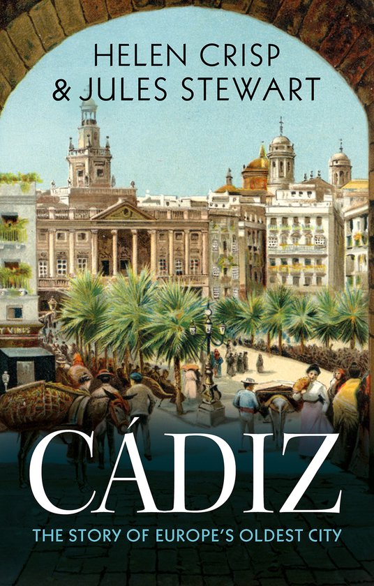Boekomslag van 'Cádiz: The Story of Europe's Oldest City' met een schilderachtige weergave van een straat met gebouwen, palmbomen en mensen met paarden.