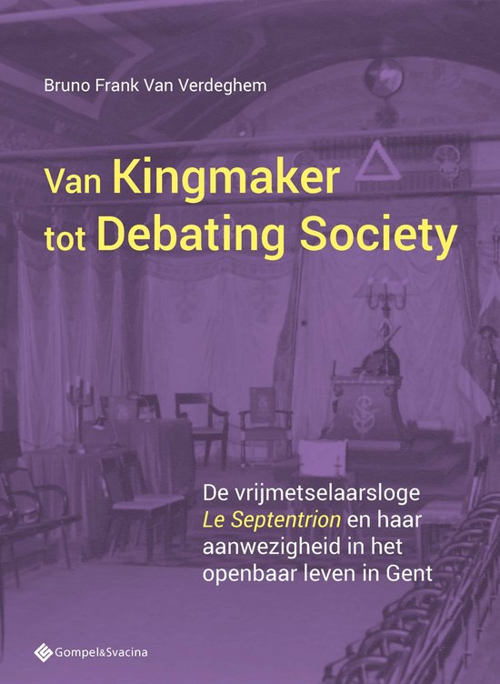 Boekomslag met de titel 'Van Kingmaker tot Debating Society' en ondertitel 'De vrijmetselaarsloge Le Septentrion en haar aanwezigheid in het openbaar leven in Gent'.