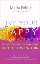 Live Your Happy: Get Out of Your Own Way and Find the Love Within