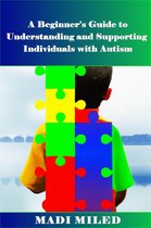 A Beginner's Guide to Understanding and Supporting Individuals with Autism