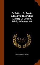 Bulletin ... of Books Added to the Public Library of Detroit, Mich, Volumes 2-4