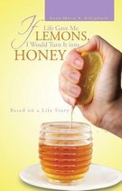 If Life Gave Me Lemons, I Would Turn It Into Honey