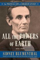 All the Powers of Earth The Political Life of Abraham Lincoln Vol III, 18561860 Volume 3