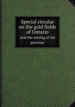 Special circular on the gold fields of Ontario And the mining of the province