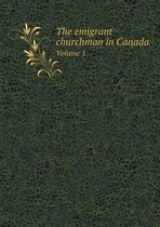 The emigrant churchman in Canada Volume 1