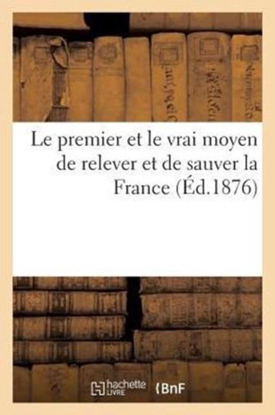 Sciences Sociales Le Premier Et Le Vrai Moyen de Relever Et de Sauver La France, Sans...