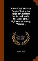 View of the Russian Empire During the Reign of Catharine the Second, and to the Close of the Eighteenth Century, Volume 1