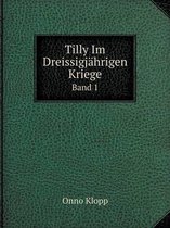 Tilly Im Dreissigjahrigen Kriege Band 1