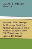 Pleasures of the telescope An Illustrated Guide for Amateur Astronomers and a Popular Description of the Chief Wonders of the Heavens for General Readers