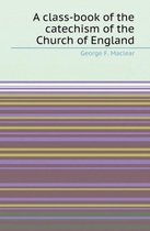 A Class-Book of the Catechism of the Church of England
