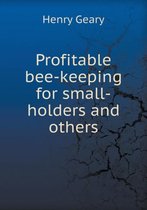 Profitable Bee-Keeping for Small-Holders and Others