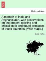 A Memoir of India and Avghanistaun, with Observations on the Present Exciting and Critical State and Future Prospects of Those Countries. [With Maps.]