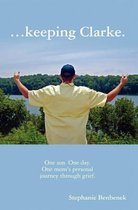 ...Keeping Clarke. One Son. One Day. One Mom's Personal Journey Through Grief.