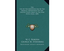 The Use of the Roentgen Ray by the Medical Department of the United States Army in the War with Spain, 1898