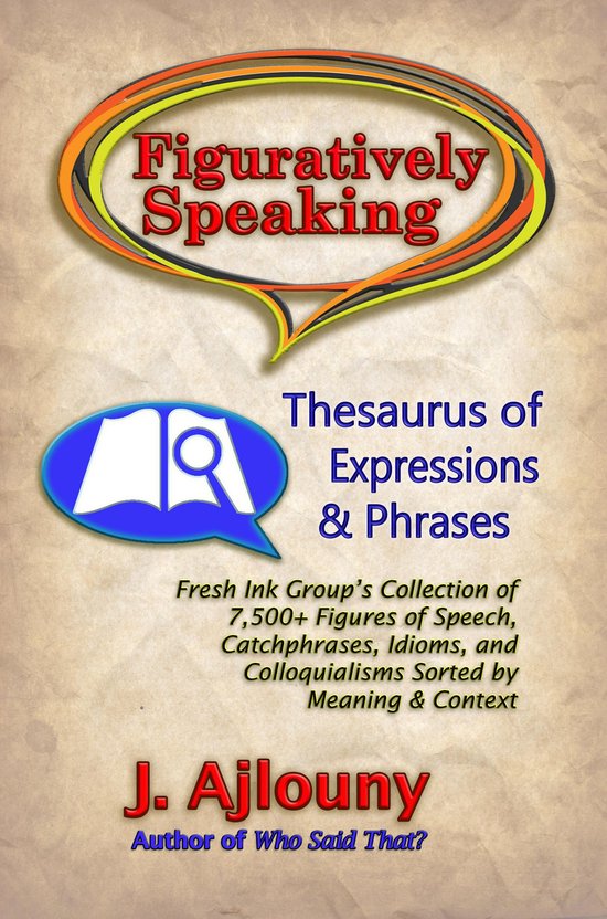 Figuratively Speaking: Thesaurus of Expressions &Phrases