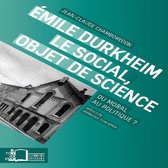Emile Durkheim. Le social, objet de science