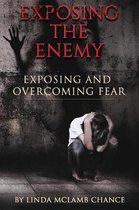 Exposing the Enemy Exposing and Overcoming Fear