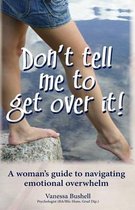 Don't Tell Me to Get Over It!