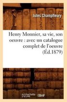 Arts- Henry Monnier, Sa Vie, Son Oeuvre: Avec Un Catalogue Complet de l'Oeuvre (�d.1879)